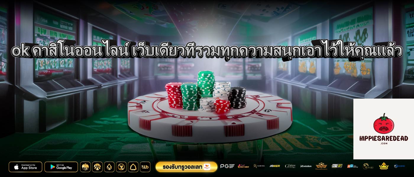 ok คาสิโนออนไลน์ เว็บเดียวที่รวมทุกความสนุกเอาไว้ให้คุณแล้ว